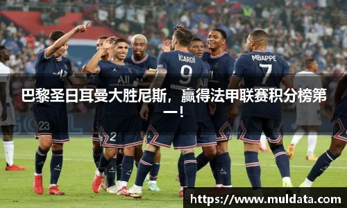 巴黎圣日耳曼大胜尼斯，赢得法甲联赛积分榜第一！