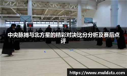 中央脉搏与北方星的精彩对决比分分析及赛后点评